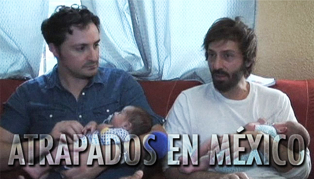 DOS GAYS ESPAÑOLES ATRAPADOS EN MÉXICO POR SER PADRES