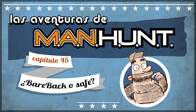 #AVENTURASMANHUNT: ¿BAREBACK O SAFE?